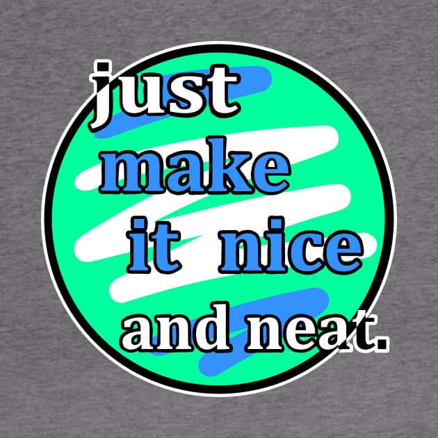 Just make it nice and neat by Hot-Mess-Zone